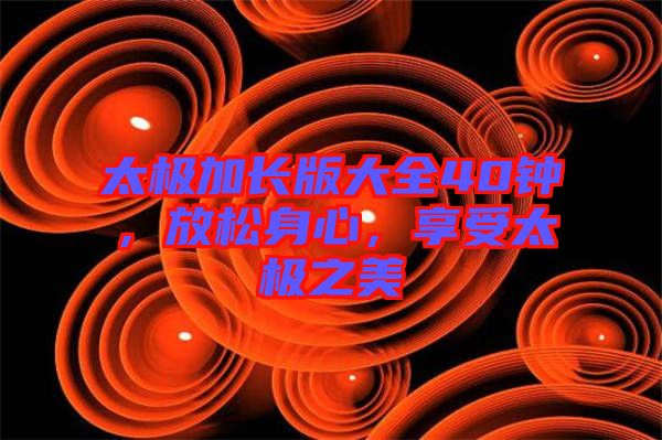 太極加長版大全40鐘，放松身心，享受太極之美