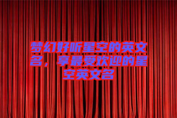 夢幻好聽星空的英文名，享最受歡迎的星空英文名