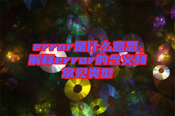 error是什么意思，解釋error的含義和常見類型