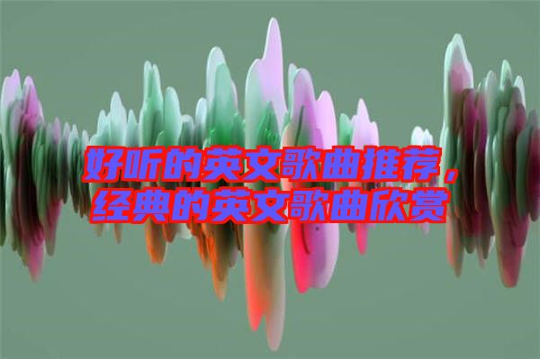 好聽(tīng)的英文歌曲推薦，經(jīng)典的英文歌曲欣賞
