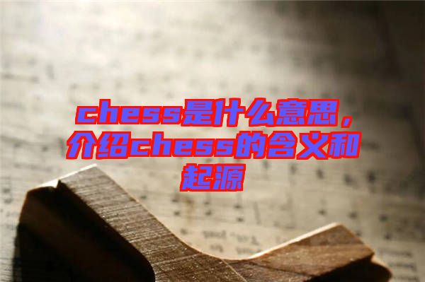 chess是什么意思，介紹chess的含義和起源