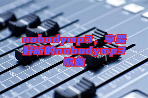 nobodymp3，享最好聽(tīng)的nobodymp3歌曲