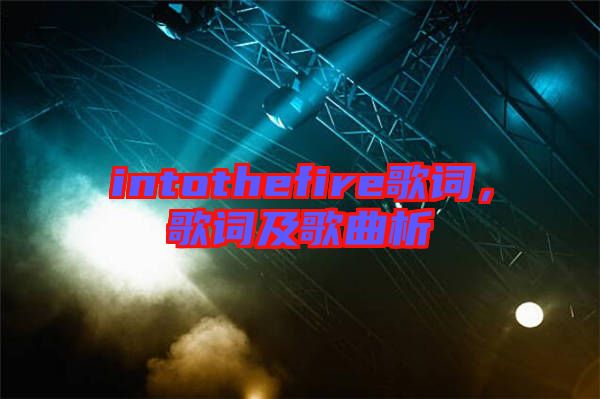 intothefire歌詞，歌詞及歌曲析