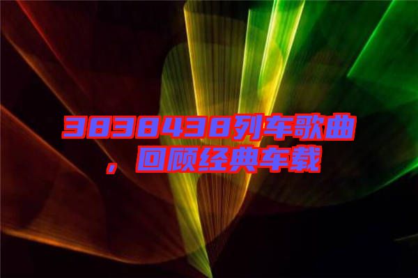 3838438列車歌曲，回顧經(jīng)典車載