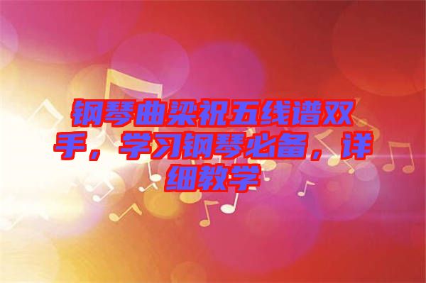 鋼琴曲梁祝五線譜雙手，學(xué)習(xí)鋼琴必備，詳細(xì)教學(xué)