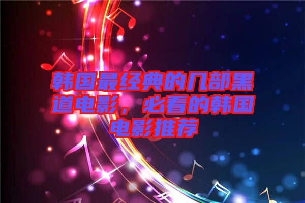韓國最經(jīng)典的幾部黑道電影，必看的韓國電影推薦