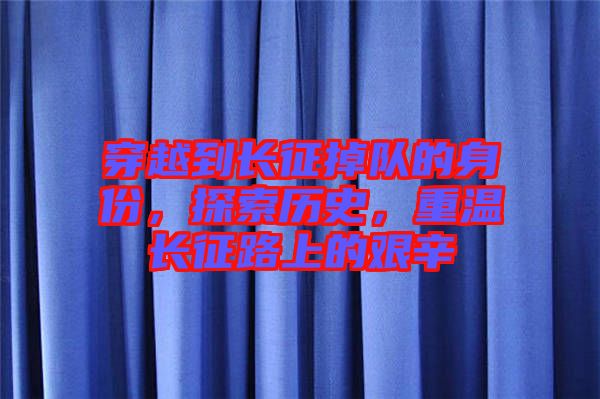 穿越到長(zhǎng)征掉隊(duì)的身份，探索歷史，重溫長(zhǎng)征路上的艱辛
