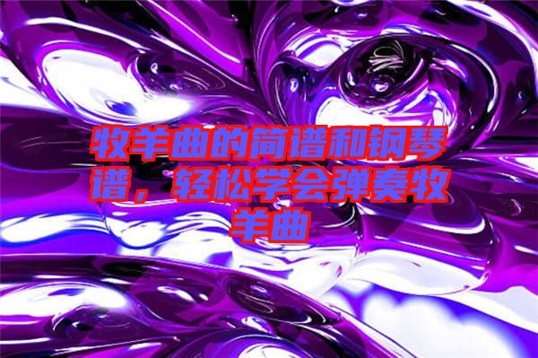 牧羊曲的簡(jiǎn)譜和鋼琴譜，輕松學(xué)會(huì)彈奏牧羊曲