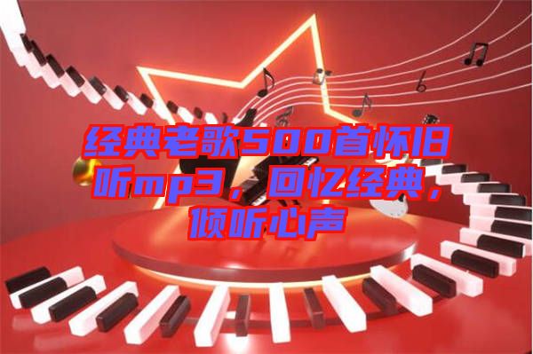 經(jīng)典老歌500首懷舊聽mp3，回憶經(jīng)典，傾聽心聲