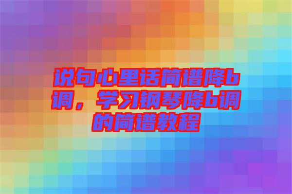 說句心里話簡譜降b調，學習鋼琴降b調的簡譜教程