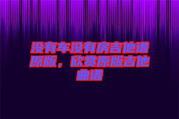 沒有車沒有房吉他譜原版，欣賞原版吉他曲譜