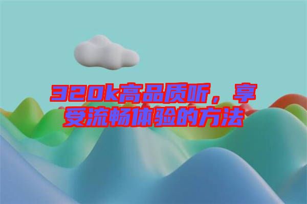 320k高品質(zhì)聽，享受流暢體驗(yàn)的方法