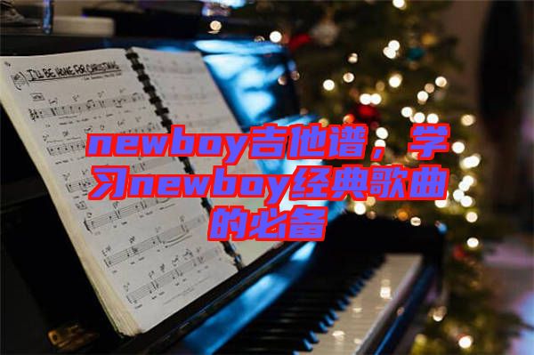 newboy吉他譜，學習newboy經(jīng)典歌曲的必備