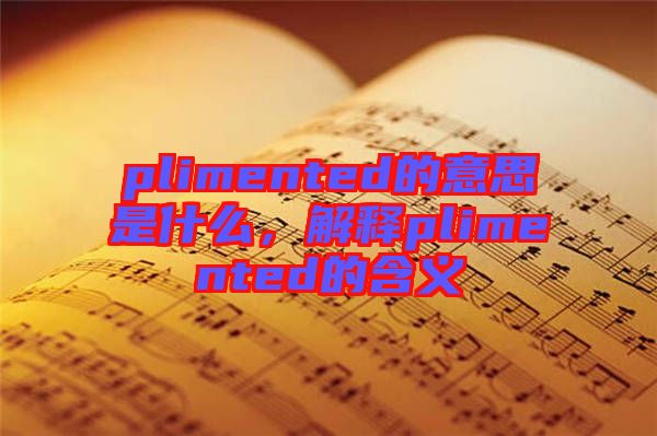 plimented的意思是什么，解釋plimented的含義