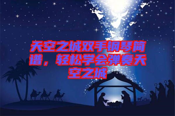 天空之城雙手鋼琴簡(jiǎn)譜，輕松學(xué)會(huì)彈奏天空之城