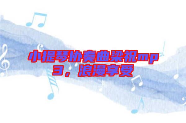 小提琴協(xié)奏曲梁祝mp3，浪漫享受