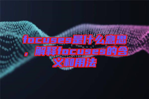 focuses是什么意思，解釋focuses的含義和用法
