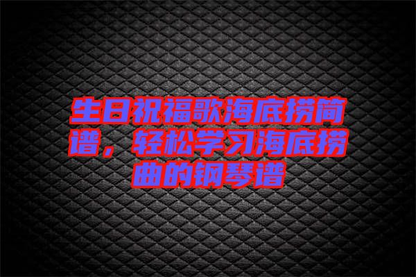 生日祝福歌海底撈簡(jiǎn)譜，輕松學(xué)習(xí)海底撈曲的鋼琴譜