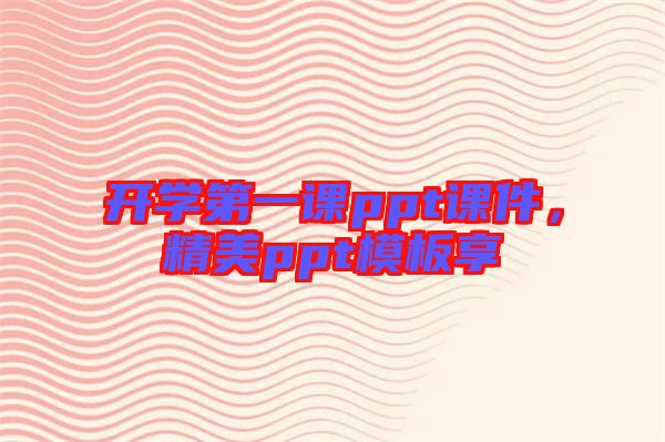 開(kāi)學(xué)第一課ppt課件，精美ppt模板享