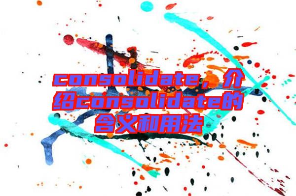 consolidate，介紹consolidate的含義和用法