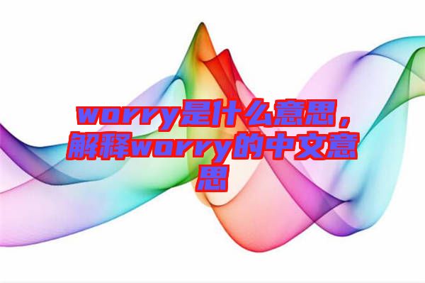 worry是什么意思，解釋worry的中文意思