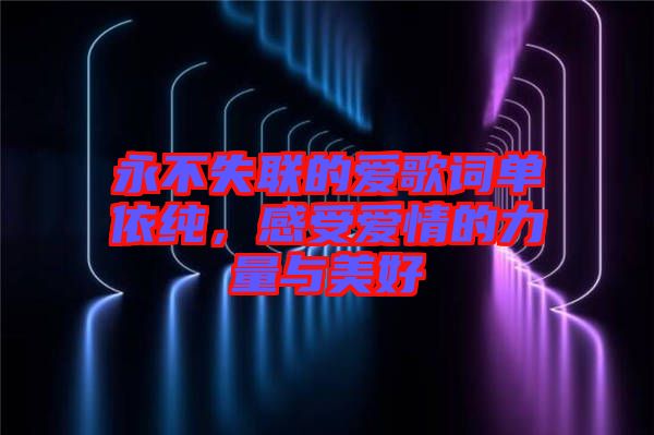 永不失聯(lián)的愛歌詞單依純，感受愛情的力量與美好