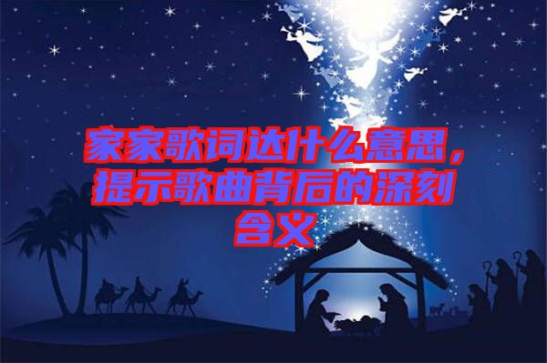 家家歌詞達什么意思，提示歌曲背后的深刻含義