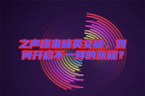 之聲哆來咪英文版，如何開啟不一樣的旅程？