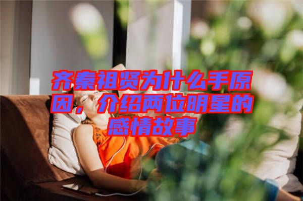 齊秦祖賢為什么手原因，介紹兩位明星的感情故事