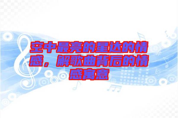 空中最亮的星達(dá)的情感，解歌曲背后的情感寓意