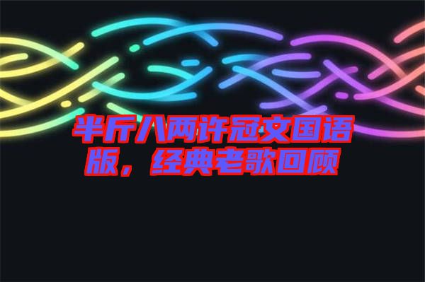 半斤八兩許冠文國語版，經(jīng)典老歌回顧