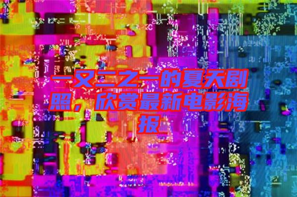 一又二之一的夏天劇照，欣賞最新電影海報