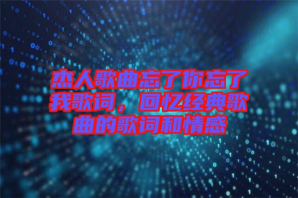 杰人歌曲忘了你忘了我歌詞，回憶經(jīng)典歌曲的歌詞和情感