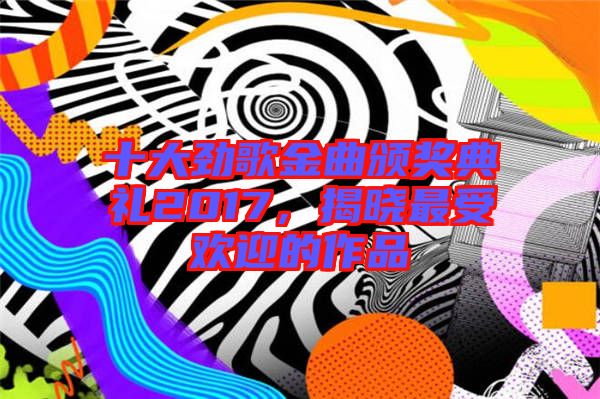 十大勁歌金曲頒獎(jiǎng)典禮2017，揭曉最受歡迎的作品
