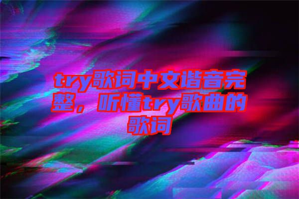 try歌詞中文諧音完整，聽懂try歌曲的歌詞