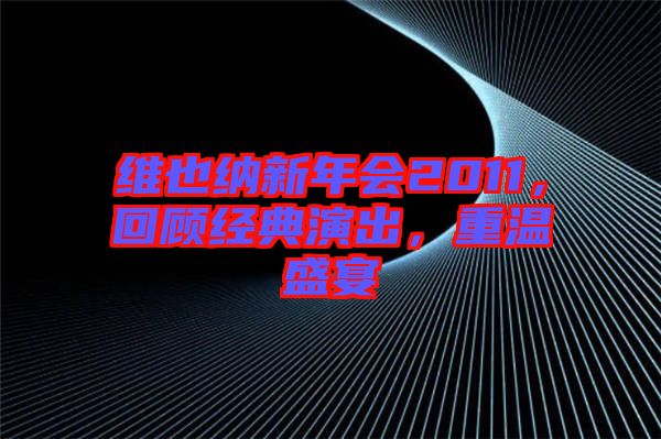 維也納新年會(huì)2011，回顧經(jīng)典演出，重溫盛宴