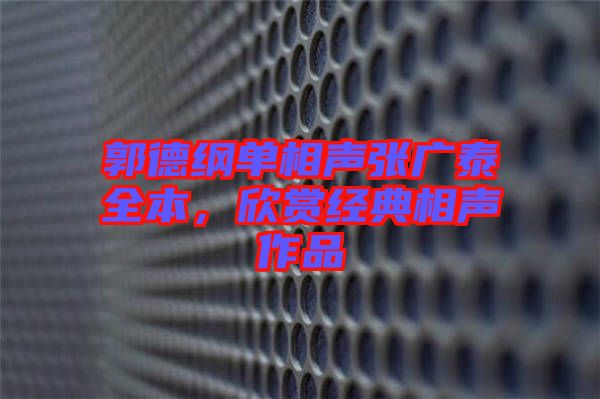 郭德綱單相聲張廣泰全本，欣賞經(jīng)典相聲作品