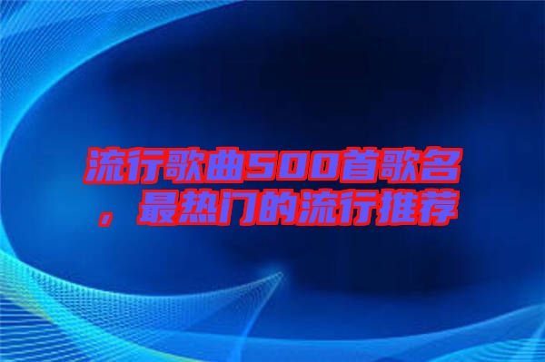流行歌曲500首歌名，最熱門的流行推薦