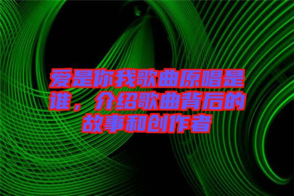 愛是你我歌曲原唱是誰，介紹歌曲背后的故事和創(chuàng)作者
