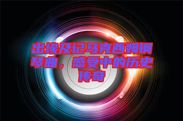 出埃及記馬克西姆鋼琴曲，感受中的歷史傳奇