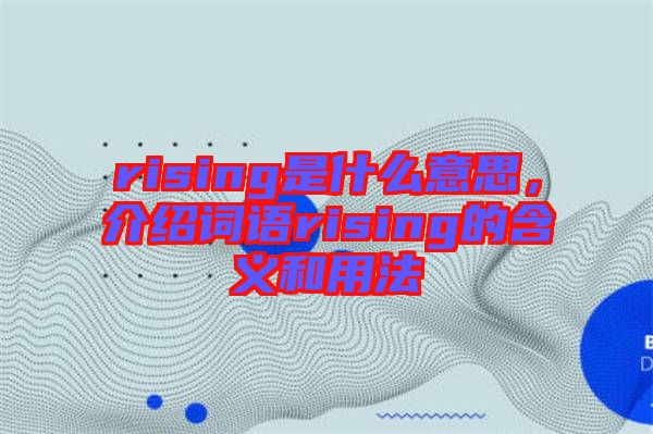 rising是什么意思，介紹詞語rising的含義和用法