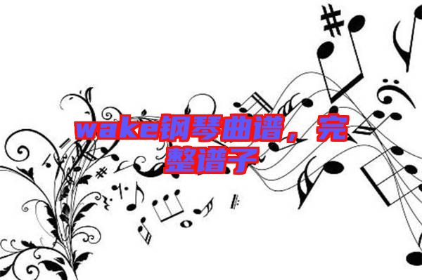 wake鋼琴曲譜，完整譜子