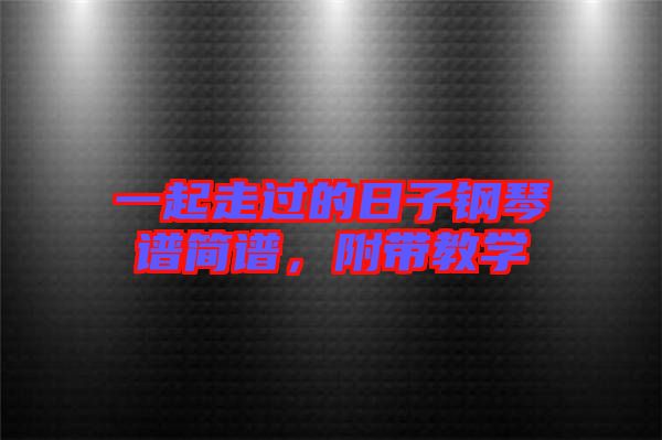 一起走過的日子鋼琴譜簡譜，附帶教學(xué)