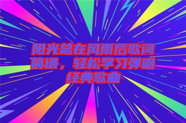 陽光總在風(fēng)雨后歌詞簡譜，輕松學(xué)習(xí)彈唱經(jīng)典歌曲