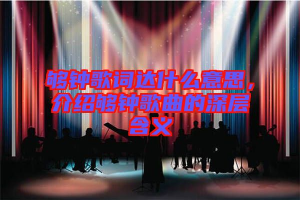 夠鐘歌詞達(dá)什么意思，介紹夠鐘歌曲的深層含義