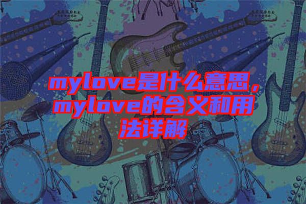 mylove是什么意思，mylove的含義和用法詳解