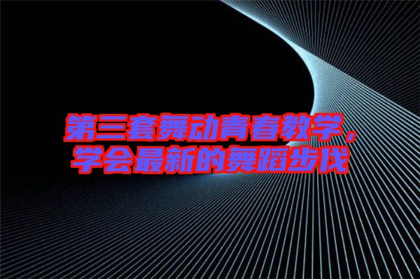 第三套舞動青春教學，學會最新的舞蹈步伐