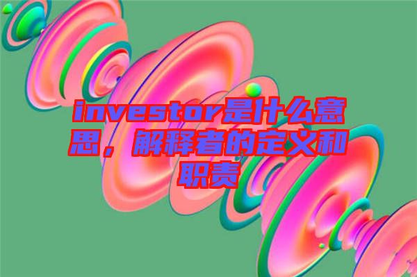 investor是什么意思，解釋者的定義和職責(zé)