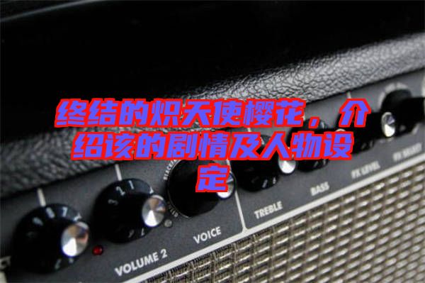 終結(jié)的熾天使櫻花，介紹該的劇情及人物設(shè)定