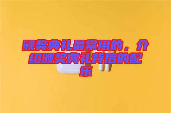 頒獎(jiǎng)典禮最常用的，介紹頒獎(jiǎng)典禮背后的配樂(lè)